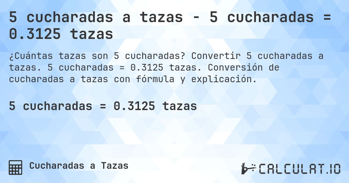 5 cucharadas a tazas - 5 cucharadas = 0.3125 tazas. Convertir 5 cucharadas a tazas. 5 cucharadas = 0.3125 tazas. Conversión de cucharadas a tazas con fórmula y explicación.