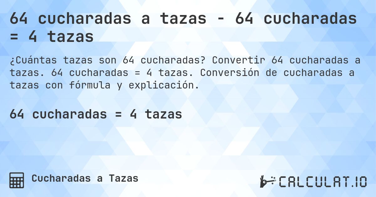 64 cucharadas a tazas - 64 cucharadas = 4 tazas. Convertir 64 cucharadas a tazas. 64 cucharadas = 4 tazas. Conversión de cucharadas a tazas con fórmula y explicación.