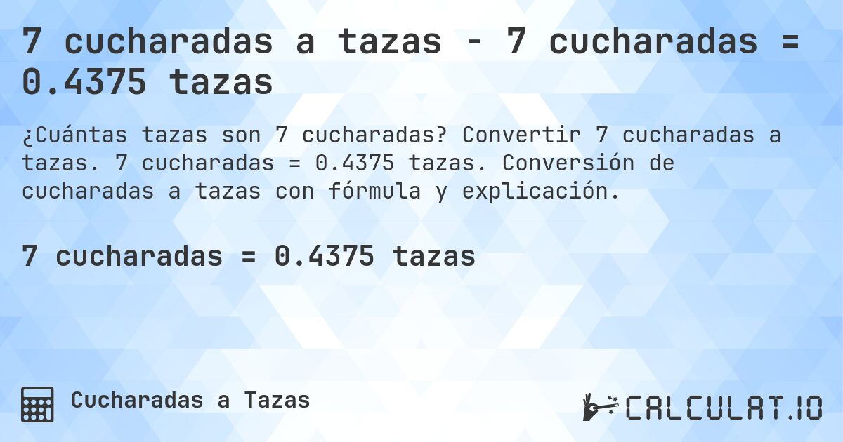 7 cucharadas a tazas - 7 cucharadas = 0.4375 tazas. Convertir 7 cucharadas a tazas. 7 cucharadas = 0.4375 tazas. Conversión de cucharadas a tazas con fórmula y explicación.