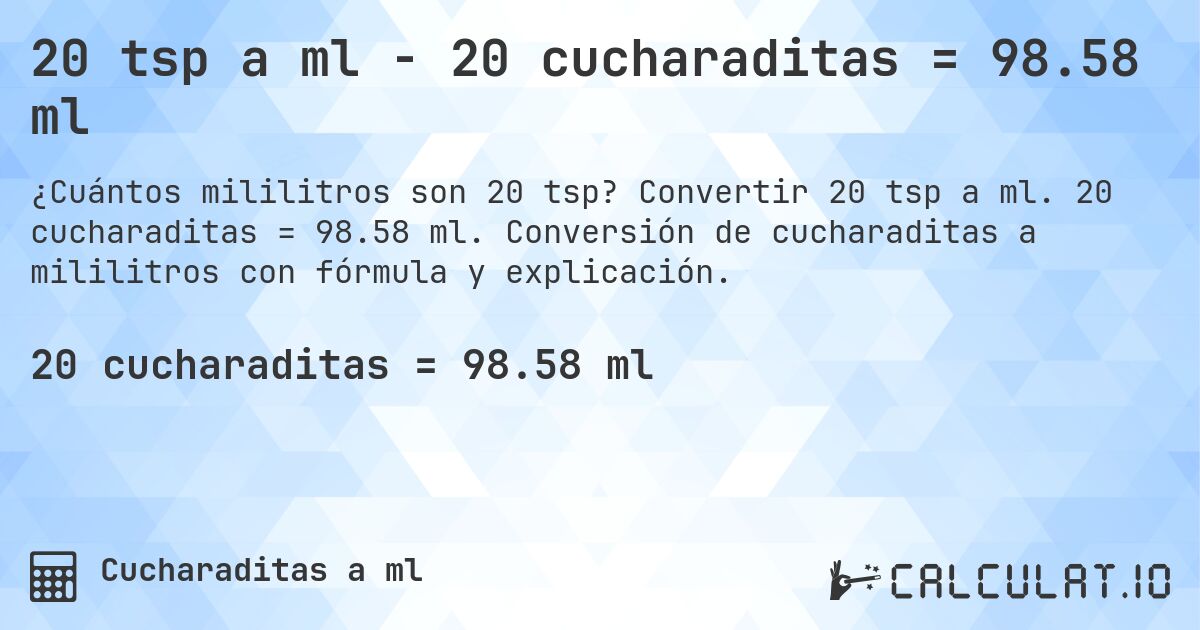 20 tsp a ml - 20 cucharaditas = 98.58 ml. Convertir 20 tsp a ml. 20 cucharaditas = 98.58 ml. Conversión de cucharaditas a mililitros con fórmula y explicación.