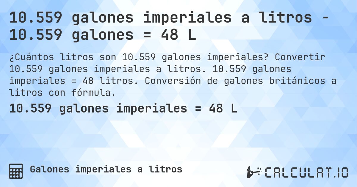 10.559 galones imperiales a litros - 10.559 galones = 48 L. Convertir 10.559 galones imperiales a litros. 10.559 galones imperiales = 48 litros. Conversión de galones británicos a litros con fórmula.