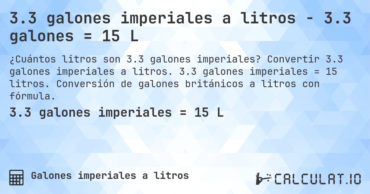 3.3 galones imperiales a litros - 3.3 galones = 15 L. Convertir 3.3 galones imperiales a litros. 3.3 galones imperiales = 15 litros. Conversión de galones británicos a litros con fórmula.