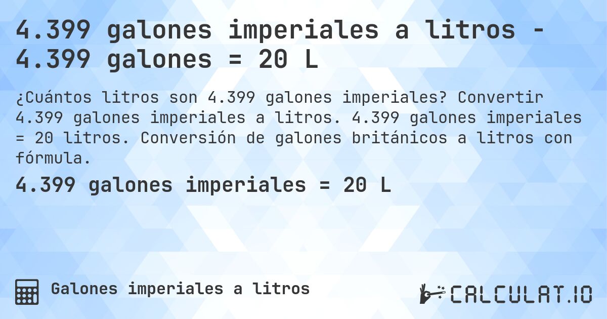 4.399 galones imperiales a litros - 4.399 galones = 20 L. Convertir 4.399 galones imperiales a litros. 4.399 galones imperiales = 20 litros. Conversión de galones británicos a litros con fórmula.