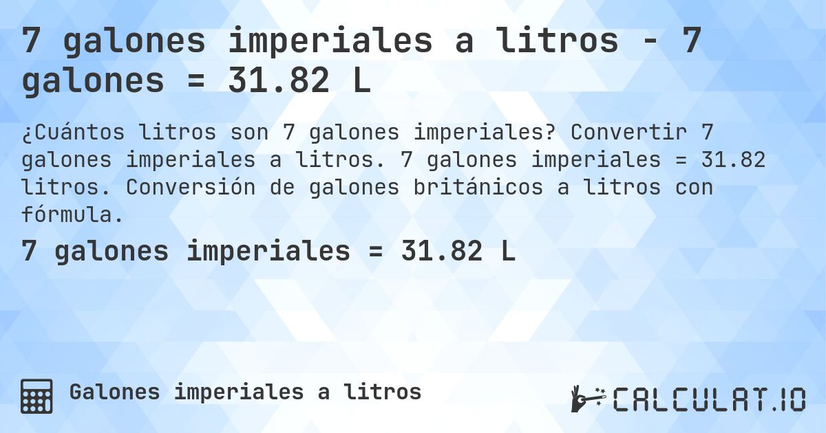 7 galones imperiales a litros - 7 galones = 31.82 L. Convertir 7 galones imperiales a litros. 7 galones imperiales = 31.82 litros. Conversión de galones británicos a litros con fórmula.