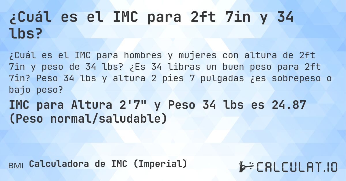¿Cuál es el IMC para 2ft 7in y 34 lbs?. ¿Es 34 libras un buen peso para 2ft 7in? Peso 34 lbs y altura 2 pies 7 pulgadas ¿es sobrepeso o bajo peso?