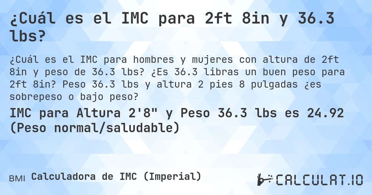 ¿Cuál es el IMC para 2ft 8in y 36.3 lbs?. ¿Es 36.3 libras un buen peso para 2ft 8in? Peso 36.3 lbs y altura 2 pies 8 pulgadas ¿es sobrepeso o bajo peso?