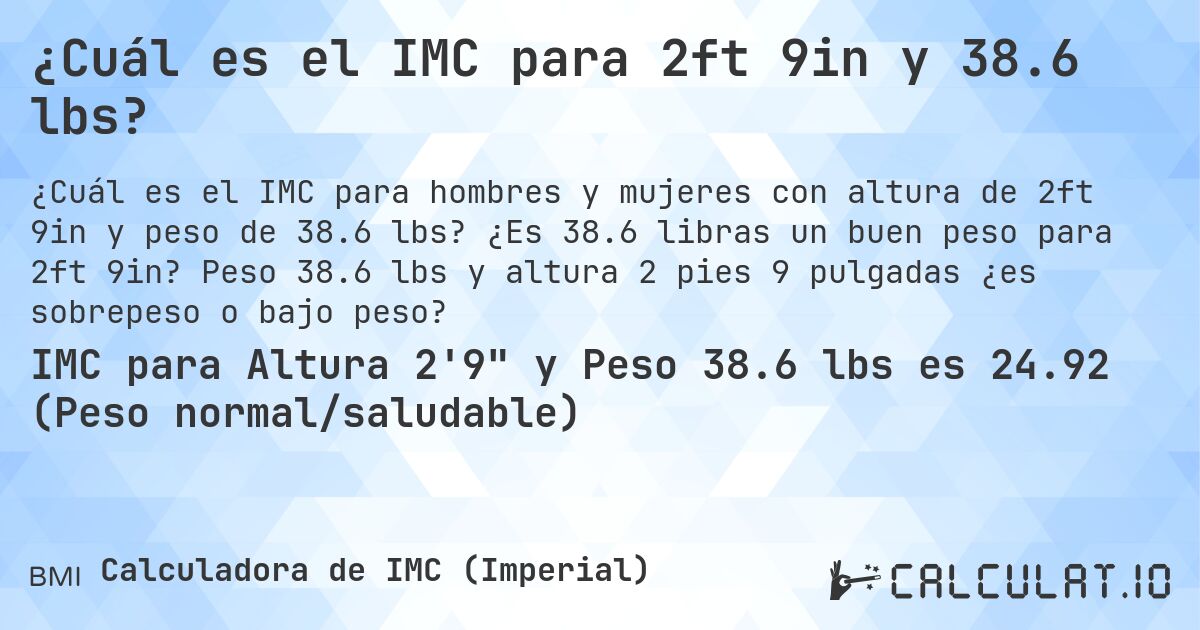 ¿Cuál es el IMC para 2ft 9in y 38.6 lbs?. ¿Es 38.6 libras un buen peso para 2ft 9in? Peso 38.6 lbs y altura 2 pies 9 pulgadas ¿es sobrepeso o bajo peso?