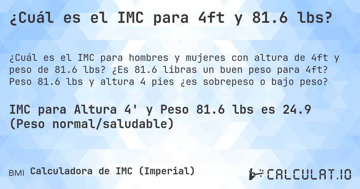 ¿Cuál es el IMC para 4ft y 81.6 lbs?. ¿Es 81.6 libras un buen peso para 4ft? Peso 81.6 lbs y altura 4 pies ¿es sobrepeso o bajo peso?
