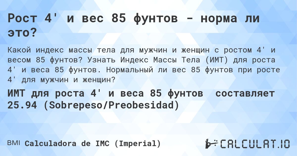 Рост 4' и вес 85 фунтов - норма ли это?. Узнать Индекс Массы Тела (ИМТ) для роста 4' и веса 85 фунтов. Нормальный ли вес 85 фунтов при росте 4' для мужчин и женщин?