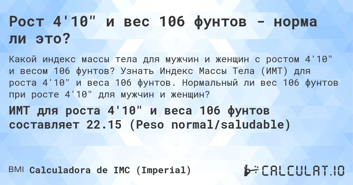 Рост 4'10 и вес 106 фунтов - норма ли это?. Узнать Индекс Массы Тела (ИМТ) для роста 4'10 и веса 106 фунтов. Нормальный ли вес 106 фунтов при росте 4'10 для мужчин и женщин?