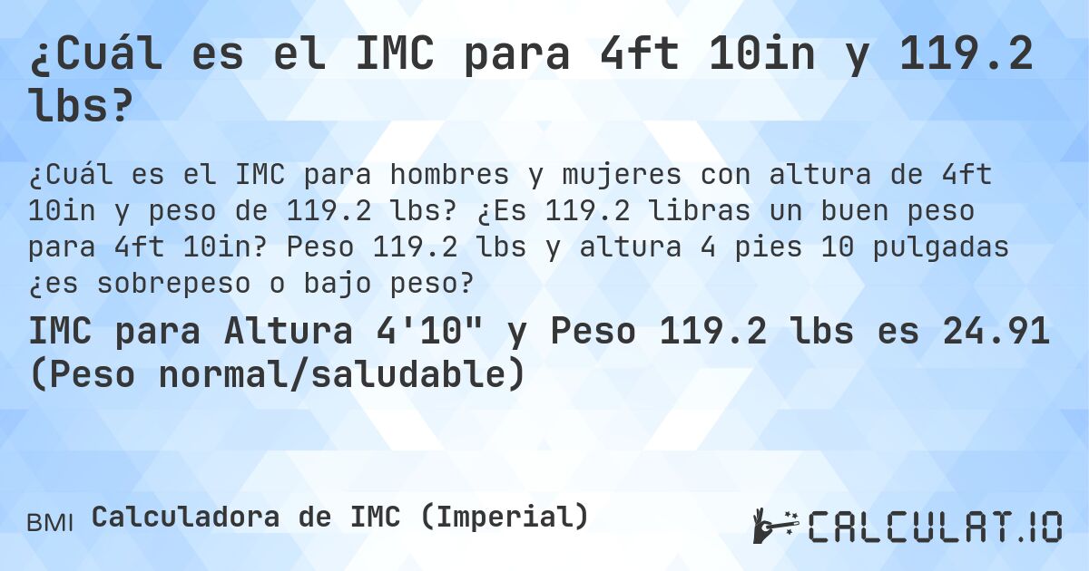 ¿Cuál es el IMC para 4ft 10in y 119.2 lbs?. ¿Es 119.2 libras un buen peso para 4ft 10in? Peso 119.2 lbs y altura 4 pies 10 pulgadas ¿es sobrepeso o bajo peso?
