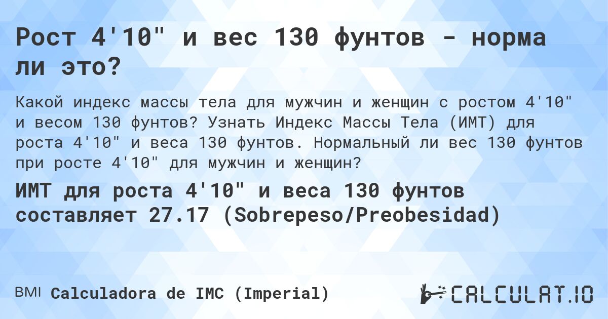 Рост 4'10 и вес 130 фунтов - норма ли это?. Узнать Индекс Массы Тела (ИМТ) для роста 4'10 и веса 130 фунтов. Нормальный ли вес 130 фунтов при росте 4'10 для мужчин и женщин?