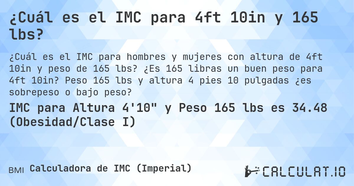 ¿Cuál es el IMC para 4ft 10in y 165 lbs?. ¿Es 165 libras un buen peso para 4ft 10in? Peso 165 lbs y altura 4 pies 10 pulgadas ¿es sobrepeso o bajo peso?
