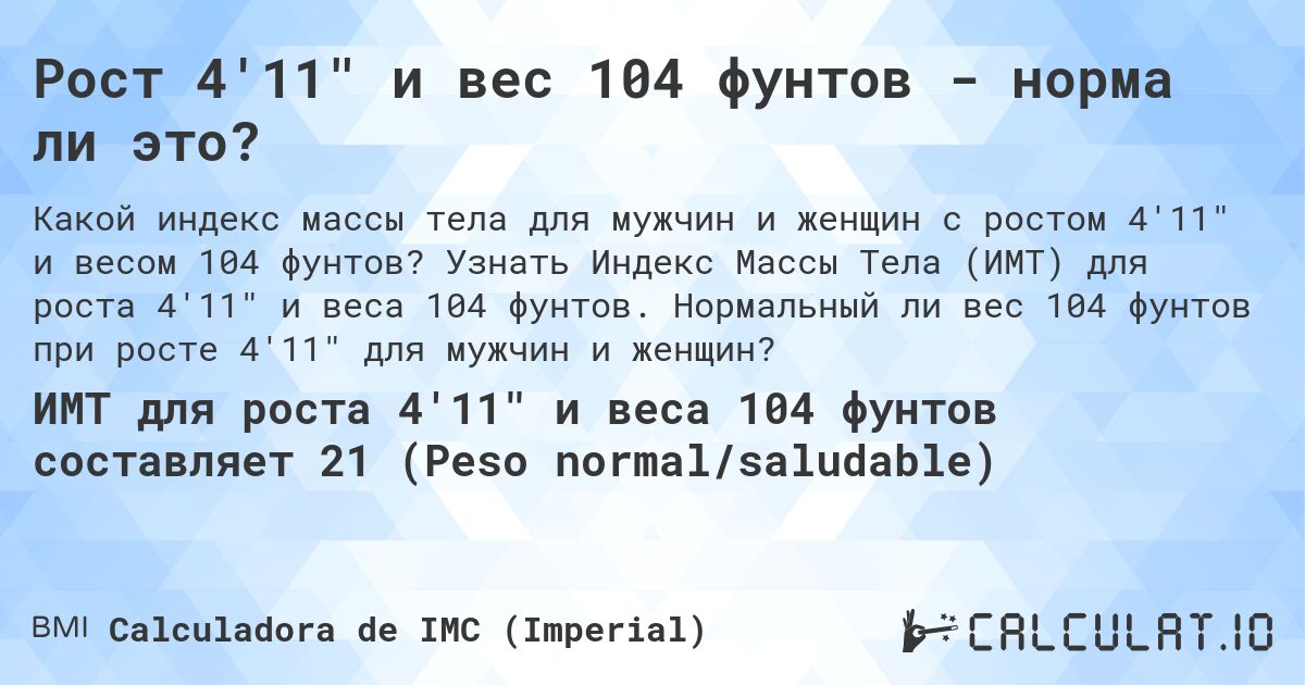 Рост 4'11 и вес 104 фунтов - норма ли это?. Узнать Индекс Массы Тела (ИМТ) для роста 4'11 и веса 104 фунтов. Нормальный ли вес 104 фунтов при росте 4'11 для мужчин и женщин?