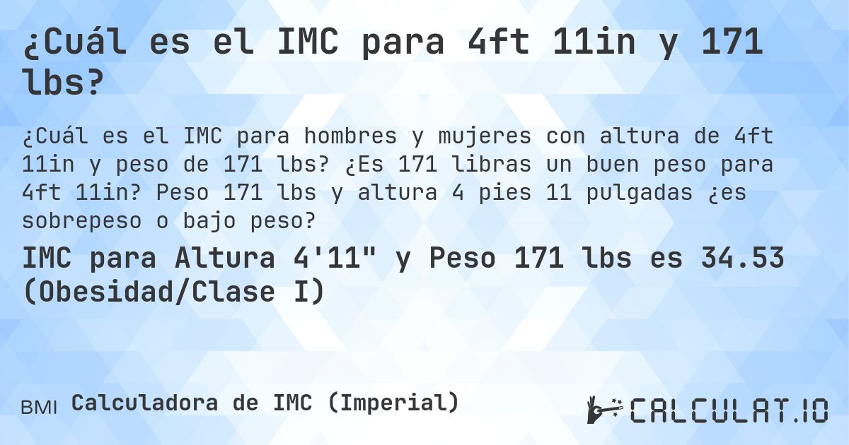 ¿Cuál es el IMC para 4ft 11in y 171 lbs?. ¿Es 171 libras un buen peso para 4ft 11in? Peso 171 lbs y altura 4 pies 11 pulgadas ¿es sobrepeso o bajo peso?