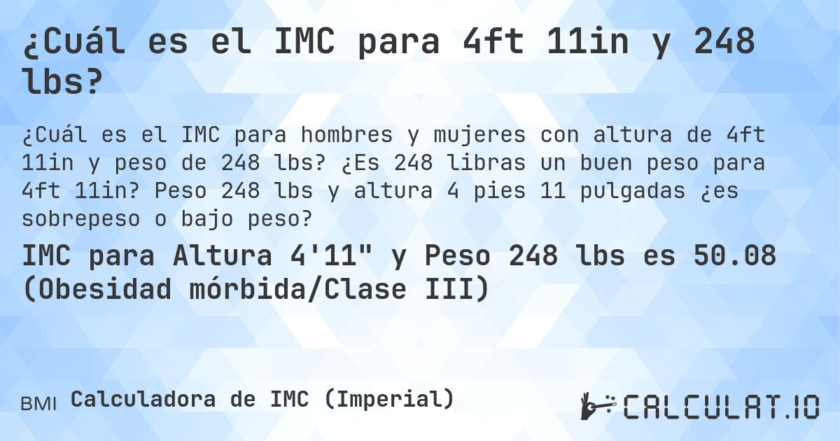 ¿Cuál es el IMC para 4ft 11in y 248 lbs?. ¿Es 248 libras un buen peso para 4ft 11in? Peso 248 lbs y altura 4 pies 11 pulgadas ¿es sobrepeso o bajo peso?