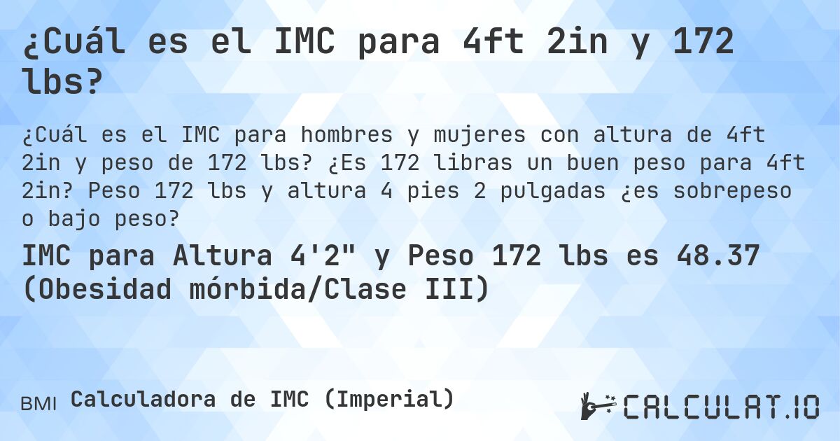 ¿Cuál es el IMC para 4ft 2in y 172 lbs?. ¿Es 172 libras un buen peso para 4ft 2in? Peso 172 lbs y altura 4 pies 2 pulgadas ¿es sobrepeso o bajo peso?