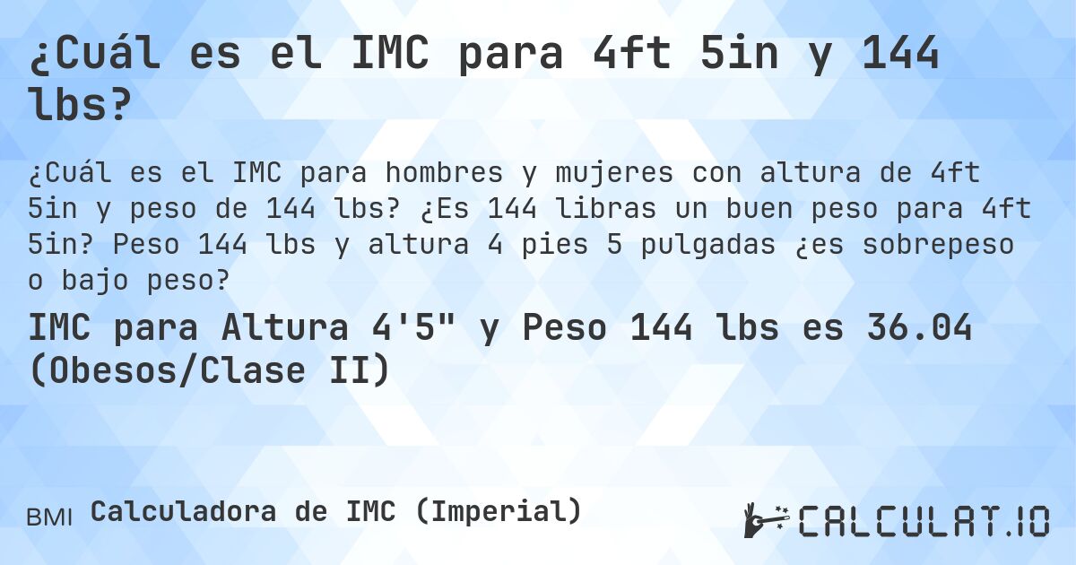 ¿Cuál es el IMC para 4ft 5in y 144 lbs?. ¿Es 144 libras un buen peso para 4ft 5in? Peso 144 lbs y altura 4 pies 5 pulgadas ¿es sobrepeso o bajo peso?