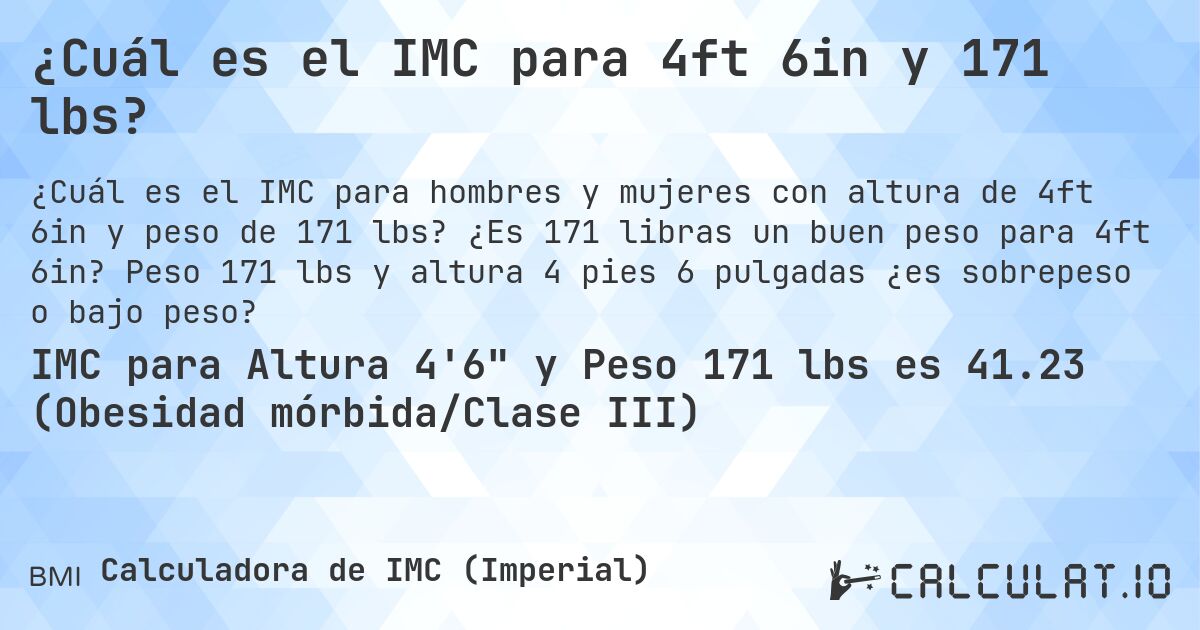 ¿Cuál es el IMC para 4ft 6in y 171 lbs?. ¿Es 171 libras un buen peso para 4ft 6in? Peso 171 lbs y altura 4 pies 6 pulgadas ¿es sobrepeso o bajo peso?