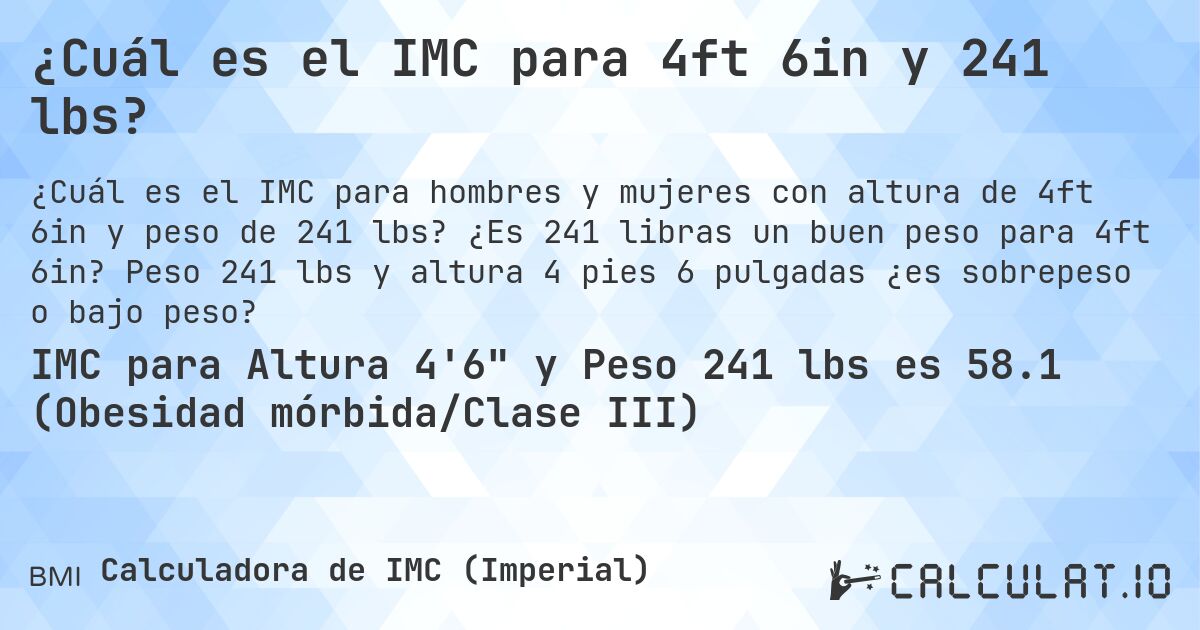 ¿Cuál es el IMC para 4ft 6in y 241 lbs?. ¿Es 241 libras un buen peso para 4ft 6in? Peso 241 lbs y altura 4 pies 6 pulgadas ¿es sobrepeso o bajo peso?