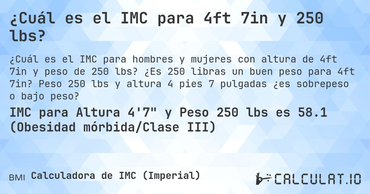 ¿Cuál es el IMC para 4ft 7in y 250 lbs?. ¿Es 250 libras un buen peso para 4ft 7in? Peso 250 lbs y altura 4 pies 7 pulgadas ¿es sobrepeso o bajo peso?