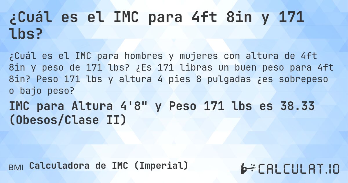 ¿Cuál es el IMC para 4ft 8in y 171 lbs?. ¿Es 171 libras un buen peso para 4ft 8in? Peso 171 lbs y altura 4 pies 8 pulgadas ¿es sobrepeso o bajo peso?
