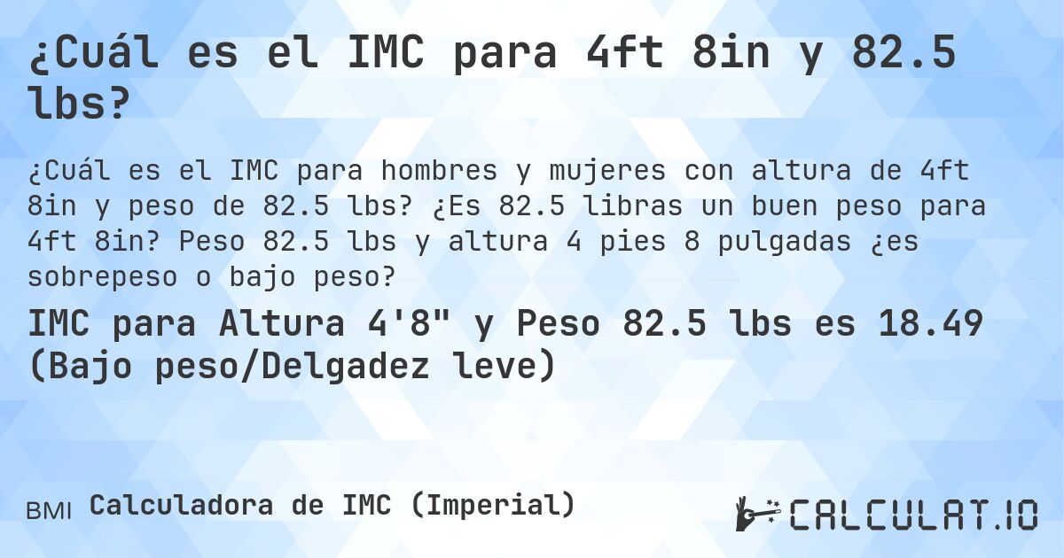 ¿Cuál es el IMC para 4ft 8in y 82.5 lbs?. ¿Es 82.5 libras un buen peso para 4ft 8in? Peso 82.5 lbs y altura 4 pies 8 pulgadas ¿es sobrepeso o bajo peso?