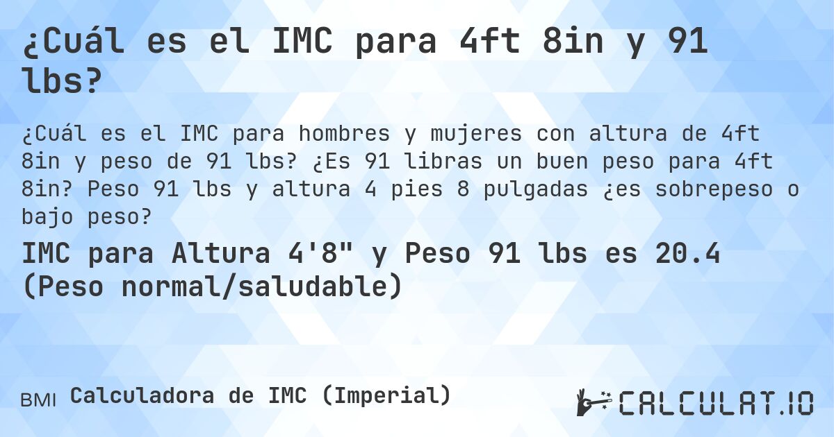 ¿Cuál es el IMC para 4ft 8in y 91 lbs?. ¿Es 91 libras un buen peso para 4ft 8in? Peso 91 lbs y altura 4 pies 8 pulgadas ¿es sobrepeso o bajo peso?
