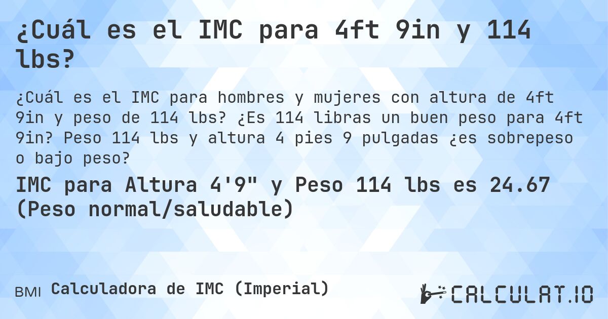 ¿Cuál es el IMC para 4ft 9in y 114 lbs?. ¿Es 114 libras un buen peso para 4ft 9in? Peso 114 lbs y altura 4 pies 9 pulgadas ¿es sobrepeso o bajo peso?