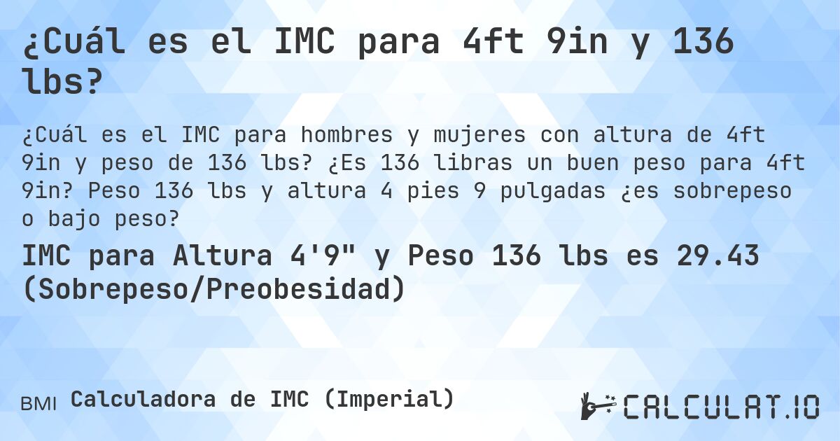 ¿Cuál es el IMC para 4ft 9in y 136 lbs?. ¿Es 136 libras un buen peso para 4ft 9in? Peso 136 lbs y altura 4 pies 9 pulgadas ¿es sobrepeso o bajo peso?