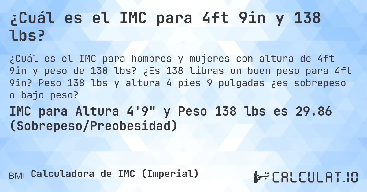 ¿Cuál es el IMC para 4ft 9in y 138 lbs?. ¿Es 138 libras un buen peso para 4ft 9in? Peso 138 lbs y altura 4 pies 9 pulgadas ¿es sobrepeso o bajo peso?