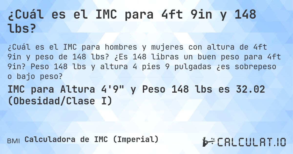 ¿Cuál es el IMC para 4ft 9in y 148 lbs?. ¿Es 148 libras un buen peso para 4ft 9in? Peso 148 lbs y altura 4 pies 9 pulgadas ¿es sobrepeso o bajo peso?