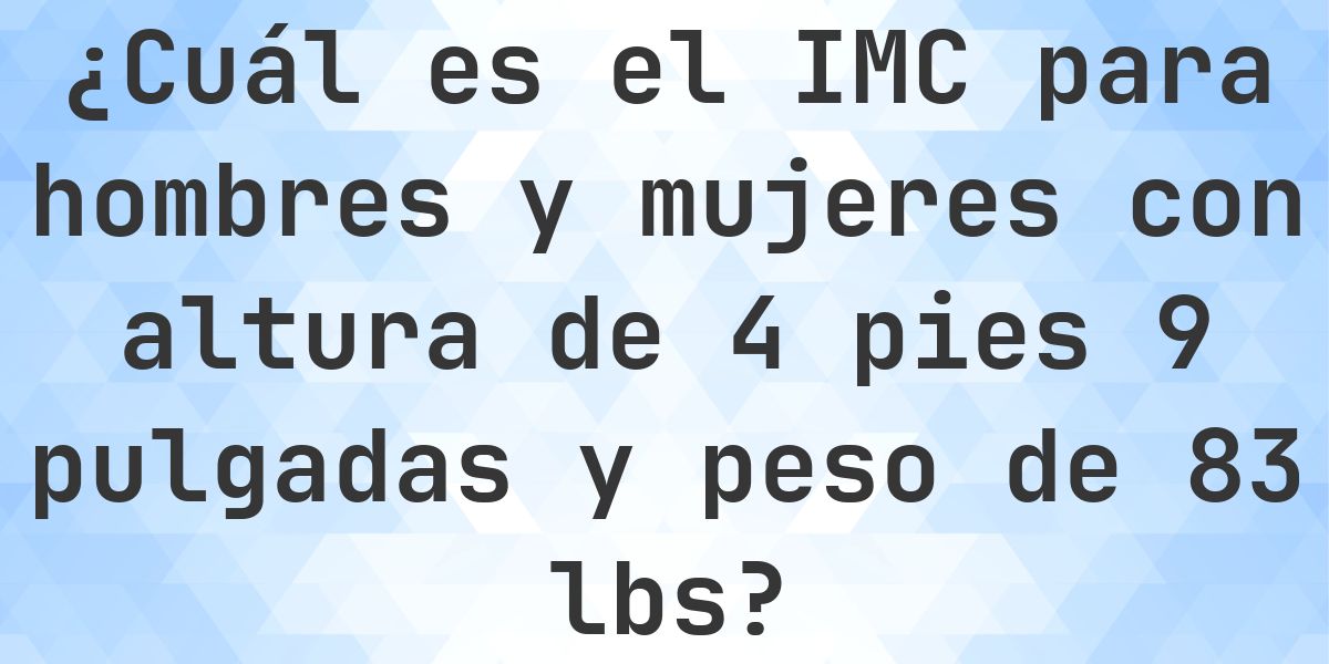 ¿Cuál es el IMC para 4ft 9in y 83 lbs? - Calculatio