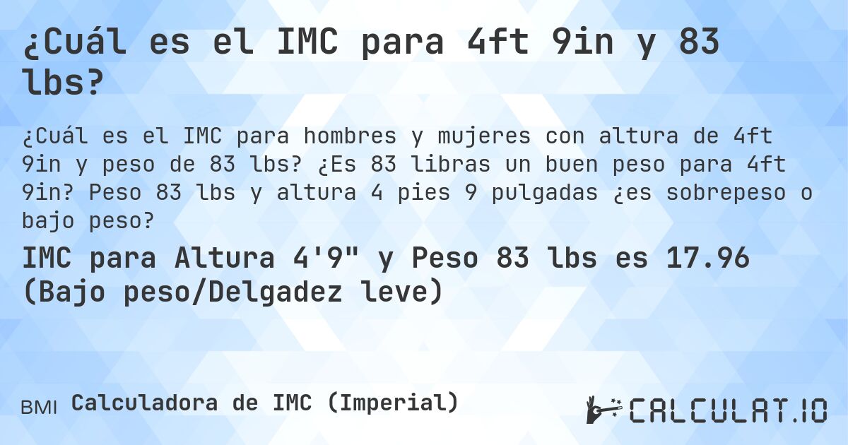 ¿Cuál es el IMC para 4ft 9in y 83 lbs?. ¿Es 83 libras un buen peso para 4ft 9in? Peso 83 lbs y altura 4 pies 9 pulgadas ¿es sobrepeso o bajo peso?