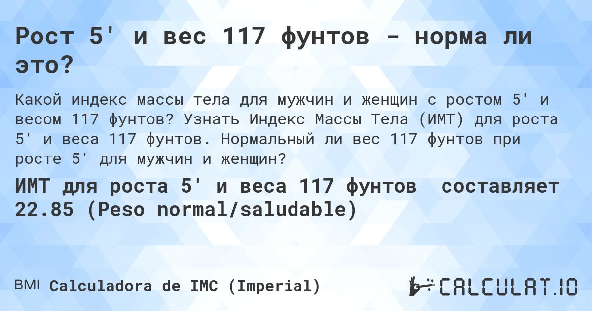 Рост 5' и вес 117 фунтов - норма ли это?. Узнать Индекс Массы Тела (ИМТ) для роста 5' и веса 117 фунтов. Нормальный ли вес 117 фунтов при росте 5' для мужчин и женщин?