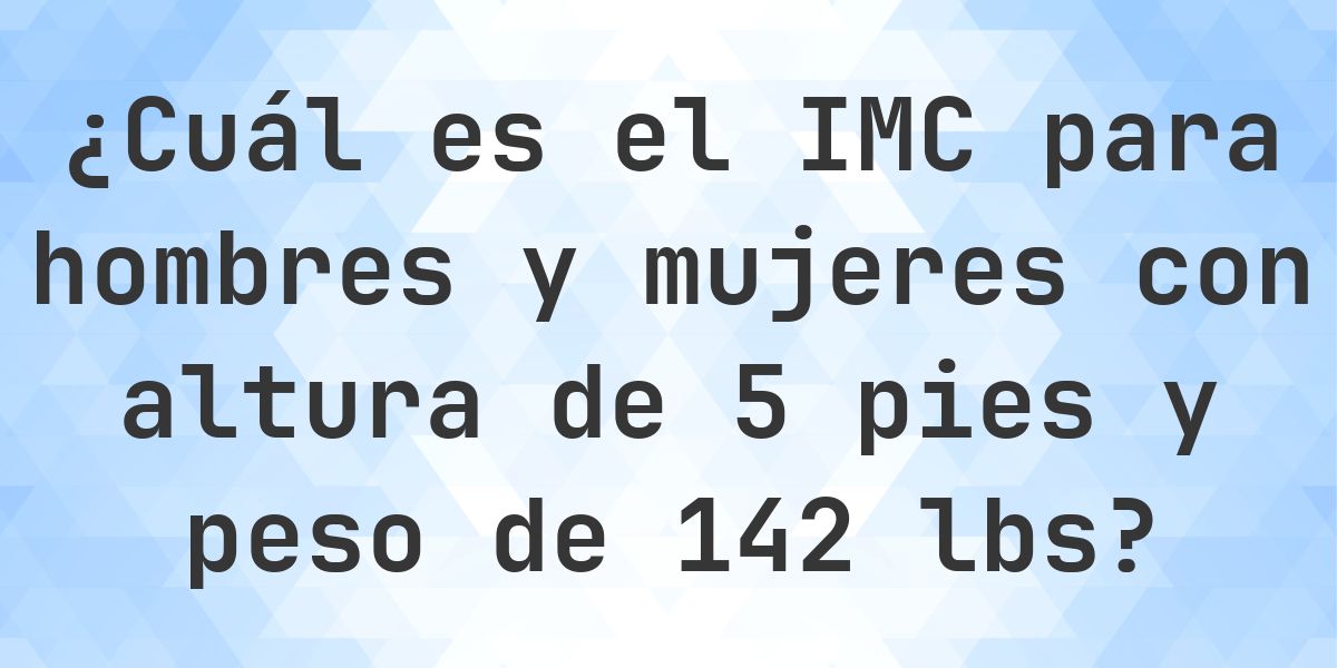 ¿Cuál es el IMC para 5ft y 142 lbs? - Calculatio