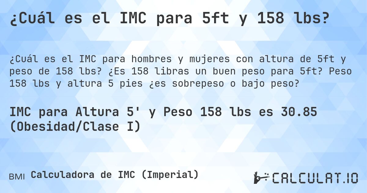 ¿Cuál es el IMC para 5ft y 158 lbs?. ¿Es 158 libras un buen peso para 5ft? Peso 158 lbs y altura 5 pies ¿es sobrepeso o bajo peso?
