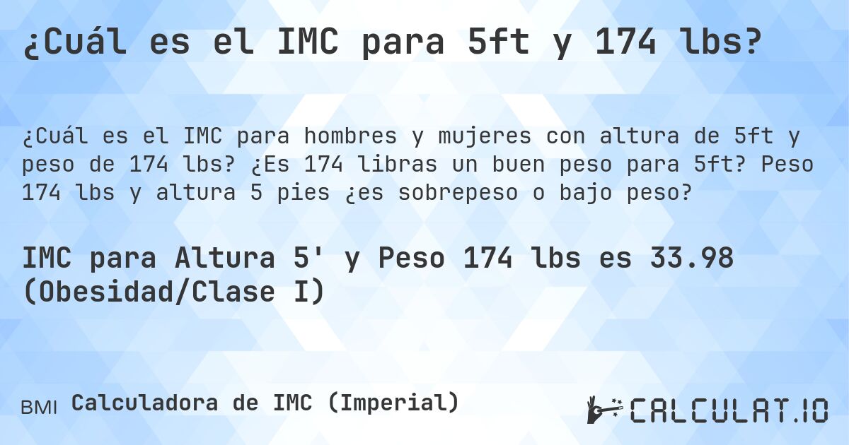 ¿Cuál es el IMC para 5ft y 174 lbs?. ¿Es 174 libras un buen peso para 5ft? Peso 174 lbs y altura 5 pies ¿es sobrepeso o bajo peso?