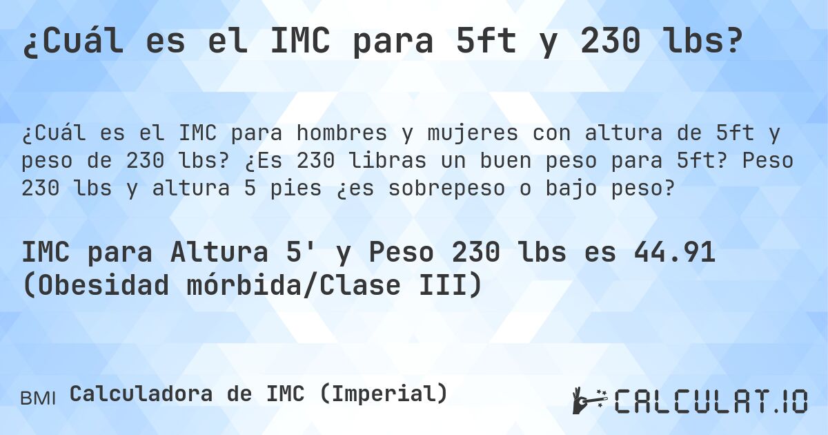 ¿Cuál es el IMC para 5ft y 230 lbs?. ¿Es 230 libras un buen peso para 5ft? Peso 230 lbs y altura 5 pies ¿es sobrepeso o bajo peso?