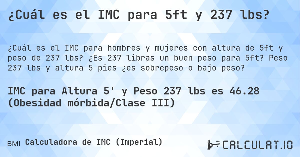 ¿Cuál es el IMC para 5ft y 237 lbs?. ¿Es 237 libras un buen peso para 5ft? Peso 237 lbs y altura 5 pies ¿es sobrepeso o bajo peso?