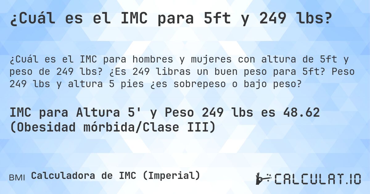 ¿Cuál es el IMC para 5ft y 249 lbs?. ¿Es 249 libras un buen peso para 5ft? Peso 249 lbs y altura 5 pies ¿es sobrepeso o bajo peso?