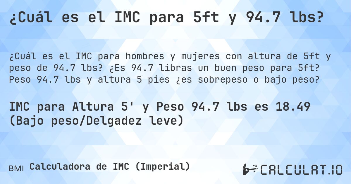 ¿Cuál es el IMC para 5ft y 94.7 lbs?. ¿Es 94.7 libras un buen peso para 5ft? Peso 94.7 lbs y altura 5 pies ¿es sobrepeso o bajo peso?
