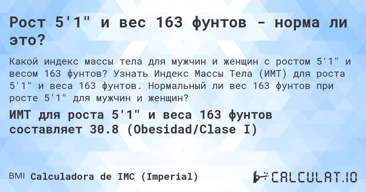 Рост 5'1 и вес 163 фунтов - норма ли это?. Узнать Индекс Массы Тела (ИМТ) для роста 5'1 и веса 163 фунтов. Нормальный ли вес 163 фунтов при росте 5'1 для мужчин и женщин?