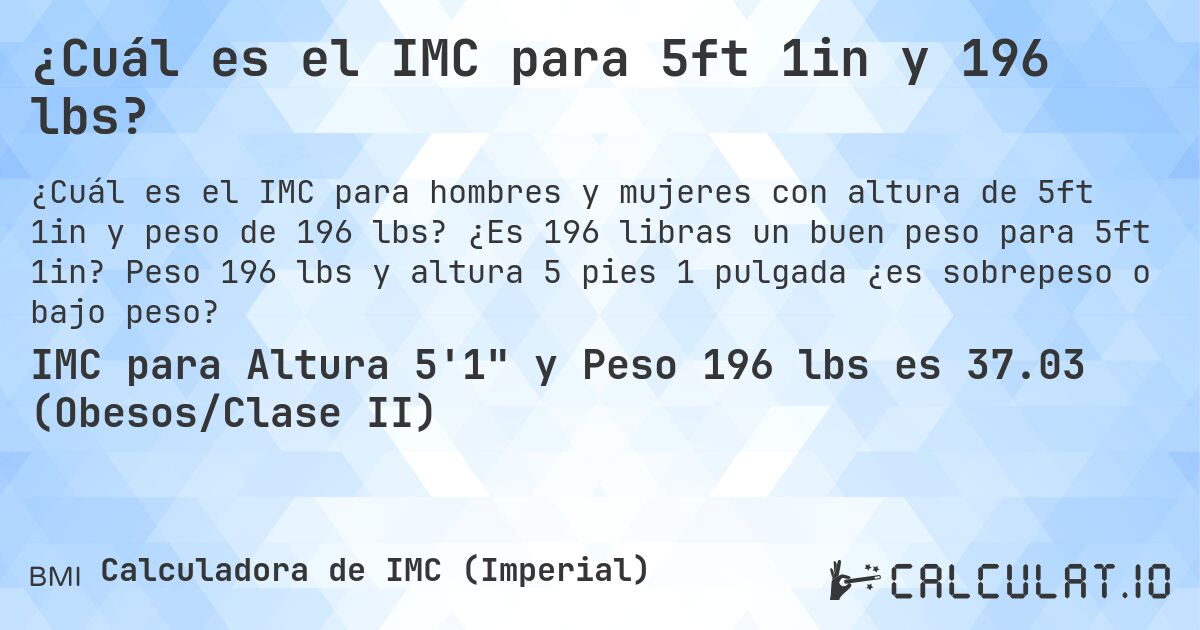 ¿Cuál es el IMC para 5ft 1in y 196 lbs?. ¿Es 196 libras un buen peso para 5ft 1in? Peso 196 lbs y altura 5 pies 1 pulgada ¿es sobrepeso o bajo peso?
