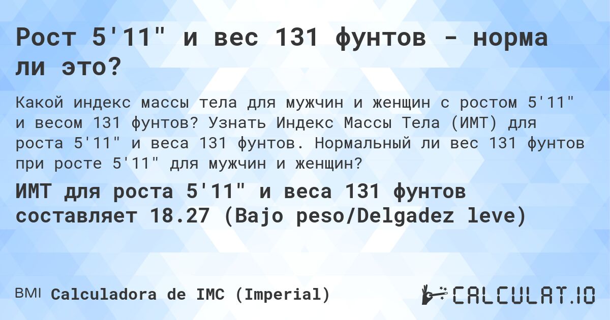 Рост 5'11 и вес 131 фунтов - норма ли это?. Узнать Индекс Массы Тела (ИМТ) для роста 5'11 и веса 131 фунтов. Нормальный ли вес 131 фунтов при росте 5'11 для мужчин и женщин?