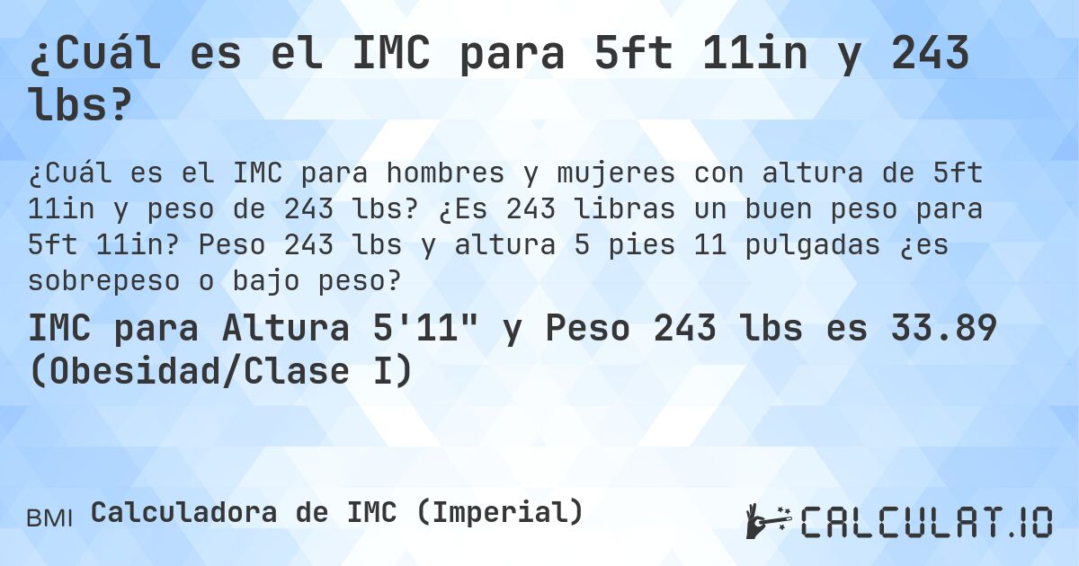 ¿Cuál es el IMC para 5ft 11in y 243 lbs?. ¿Es 243 libras un buen peso para 5ft 11in? Peso 243 lbs y altura 5 pies 11 pulgadas ¿es sobrepeso o bajo peso?