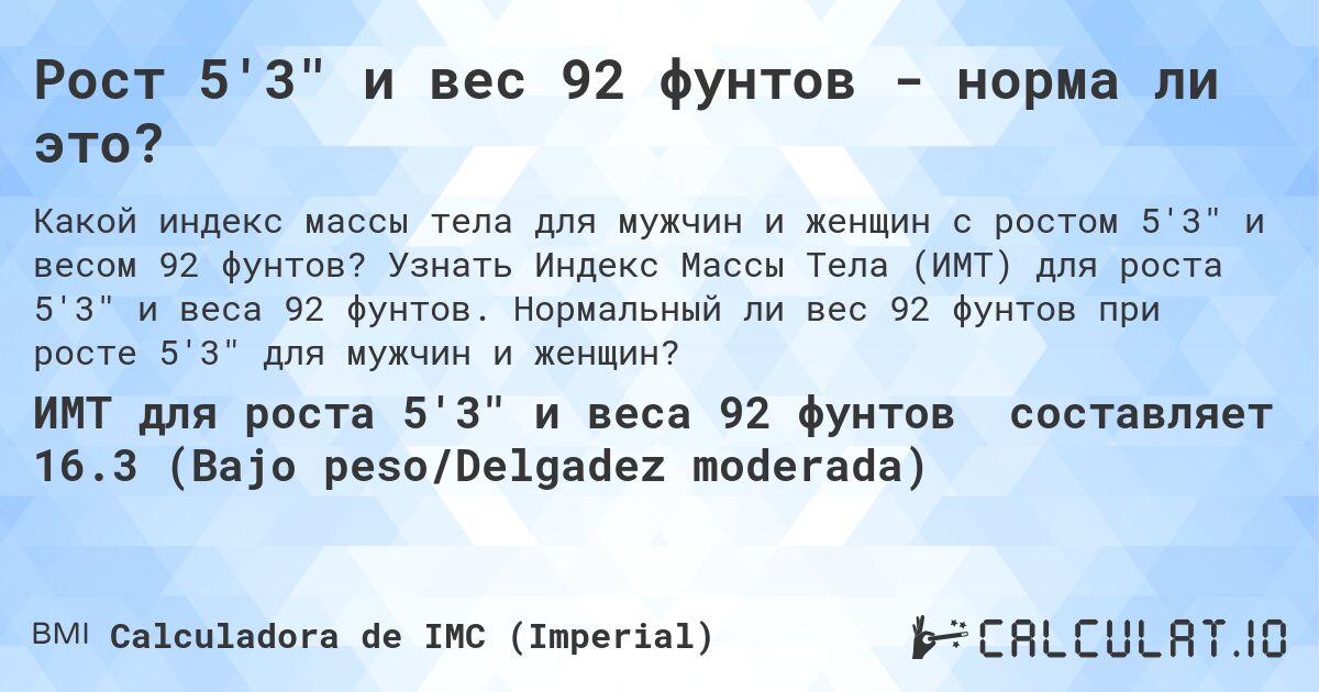 Рост 5'3 и вес 92 фунтов - норма ли это?. Узнать Индекс Массы Тела (ИМТ) для роста 5'3 и веса 92 фунтов. Нормальный ли вес 92 фунтов при росте 5'3 для мужчин и женщин?