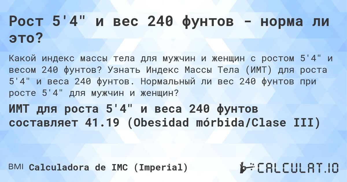 Рост 5'4 и вес 240 фунтов - норма ли это?. Узнать Индекс Массы Тела (ИМТ) для роста 5'4 и веса 240 фунтов. Нормальный ли вес 240 фунтов при росте 5'4 для мужчин и женщин?