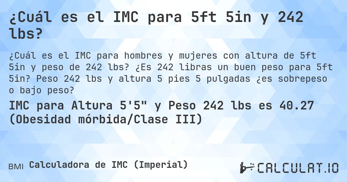 ¿Cuál es el IMC para 5ft 5in y 242 lbs?. ¿Es 242 libras un buen peso para 5ft 5in? Peso 242 lbs y altura 5 pies 5 pulgadas ¿es sobrepeso o bajo peso?