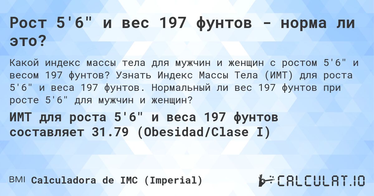 Рост 5'6 и вес 197 фунтов - норма ли это?. Узнать Индекс Массы Тела (ИМТ) для роста 5'6 и веса 197 фунтов. Нормальный ли вес 197 фунтов при росте 5'6 для мужчин и женщин?